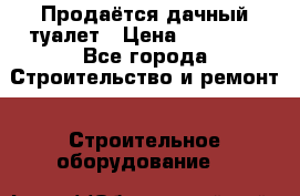 Продаётся дачный туалет › Цена ­ 12 000 - Все города Строительство и ремонт » Строительное оборудование   